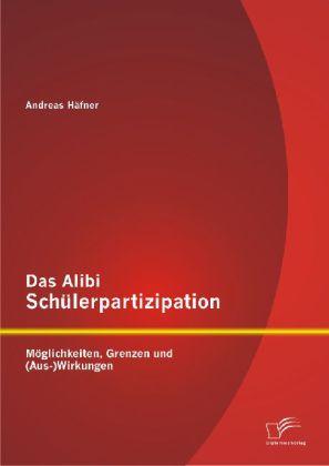 Produktbild Das Alibi Schülerpartizipation: Möglichkeiten, Grenzen und (Aus-)Wirkungen (Deutsch, Andreas Häfner, 2012)