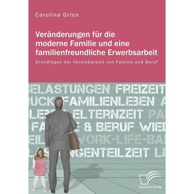 Veränderungen für die moderne Familie und eine familienfreundliche Erwerbsarbeit, Fachbücher von Carolina Gries