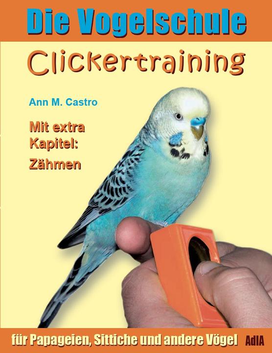 Produktbild Die Vogelschule. Clickertraining für Papageien, Sittiche und andere Vögel (Deutsch, Ann Castro Castro, 2021)