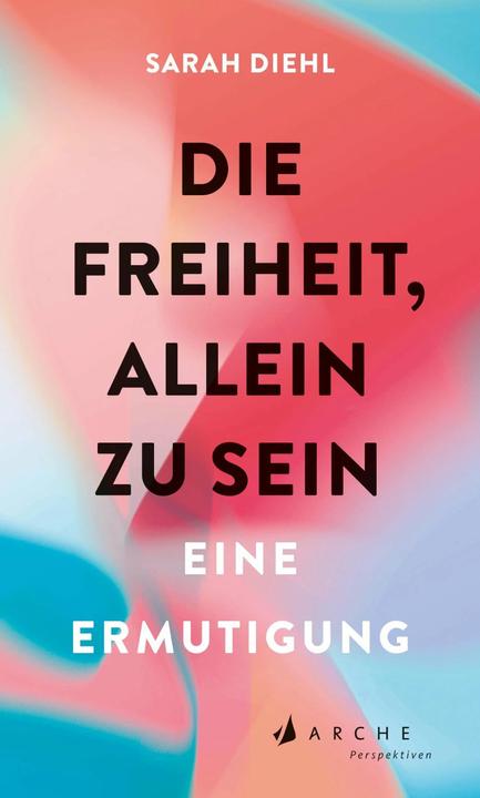 Die Freiheit, allein zu sein (Deutsch, Sarah Diehl, 2022)