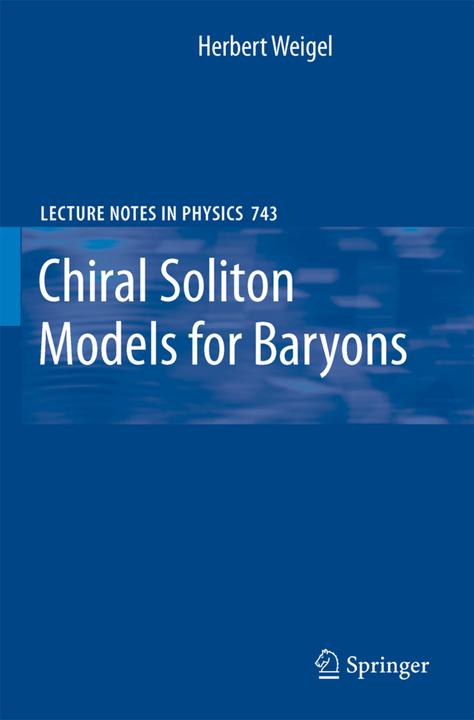 Chiral Soliton Models for Baryons (Herbert Weigel, 2010)