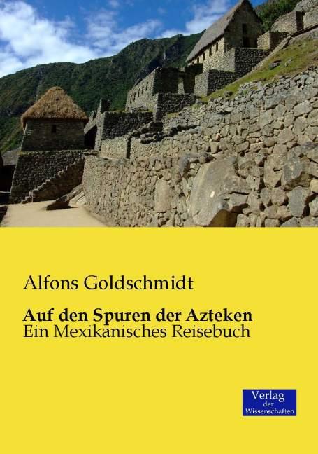 Produktbild Auf den Spuren der Azteken (Deutsch, Alfons Goldschmidt, 2015)
