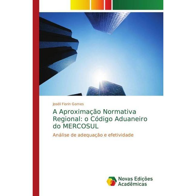 A Aproximação Normativa Regional: o Código Aduaneiro do MERCOSUL, Fachbücher von Joséli Fiorin Gomes