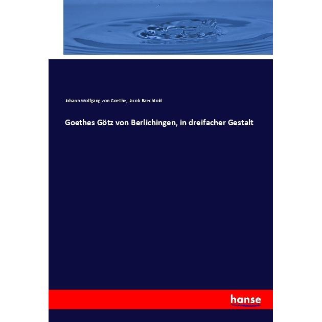 Goethes Götz von Berlichingen, in dreifacher Gestalt, Fachbücher von Jacob Baechtold
