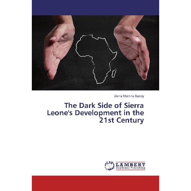 The Dark Side of Sierra Leone's Development in the 21st Century, Fachbücher von Denis Moinina Sandy