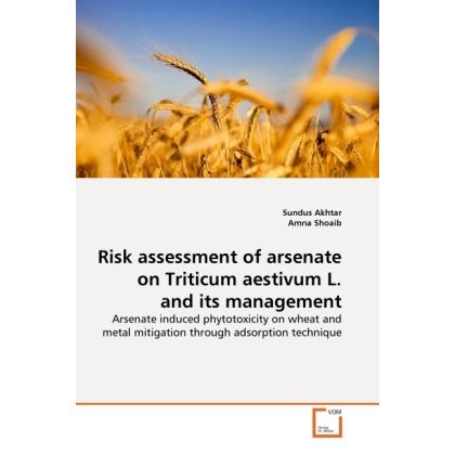 Risk assessment of arsenate on Triticum aestivum L. and its management, Fachbücher von Sundus Akhtar, Amna Shoaib