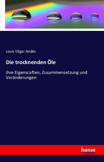 Produktbild Die trocknenden Öle (Deutsch, Louis Edgar Andés, 2016)
