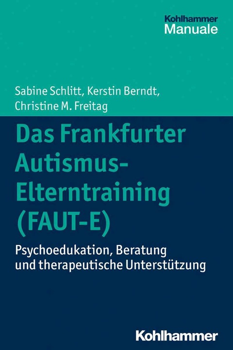 Produktbild Das Frankfurter Autismus-Elterntraining (FAUT-E) (Deutsch, Sabine Schlitt, Kerstin Berndt, Christine M. Freitag, 2015)