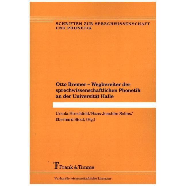 Otto Bremer - Wegbereiter der sprechwissenschaftlichen Phonetik an der Universität Halle, Fachbücher von Hans-Joachim So...