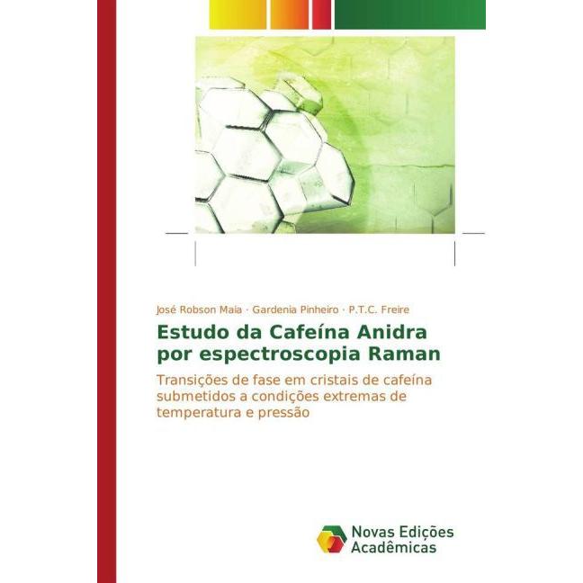 Estudo da Cafeína Anidra por espectroscopia Raman, Fachbücher von José Robson Maia, Gardenia Pinheiro, P. T. C. Freire