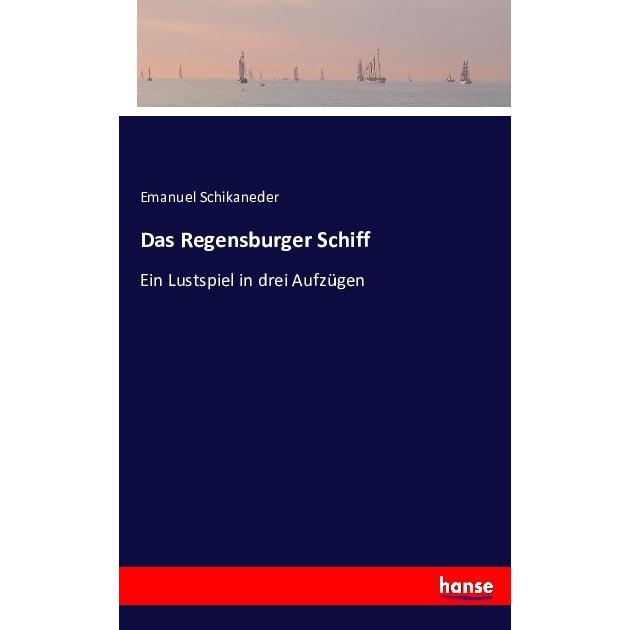 Das Regensburger Schiff, Belletristik von Emanuel Schikaneder