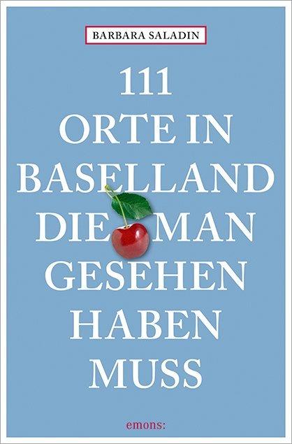 111 Orte in Baselland, die man gesehen haben muss (Deutsch, Barbara Saladin, 2017)