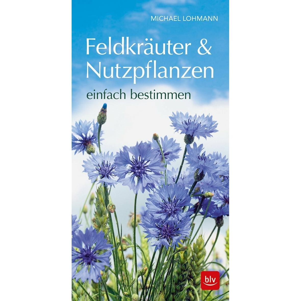 Feldkräuter & Nutzpflanzen einfach bestimmen, Ratgeber von Michael Lohmann