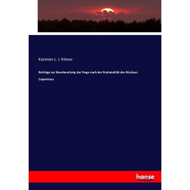 Beiträge zur Beantwortung der Frage nach der Nationalität des Nicolaus Copernicus, Fachbücher von Kazimier L. I. Römer