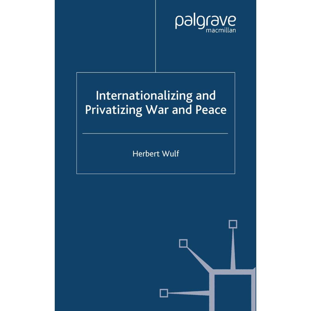 Internationalizing and Privatizing War and Peace, Fachbücher von H. Wulf