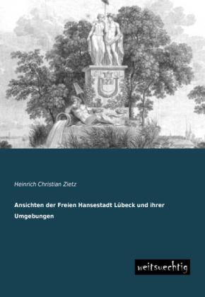 Produktbild Ansichten der Freien Hansestadt Lübeck und ihrer Umgebungen (Deutsch, Heinrich Christian Zietz, 2013)