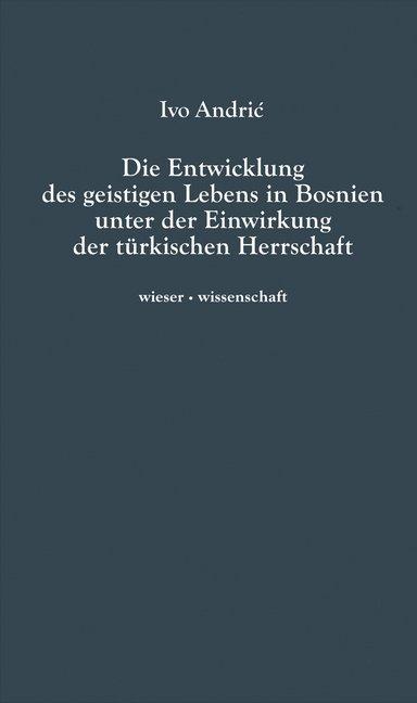 Produktbild Die Entwicklung des geistigen Lebens in Bosnien unter der Einwirkung der türkischen Herrschaft (Deutsch, Ivo Andric, 2010)