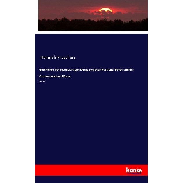 Geschichte der gegenwärtigen Kriegs zwischen Russland, Polen und der Ottomannischen Pforte, Fachbücher von Heinrich Pres...