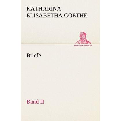 Briefe - Band II, Belletristik von Katharina Elisabetha Goethe