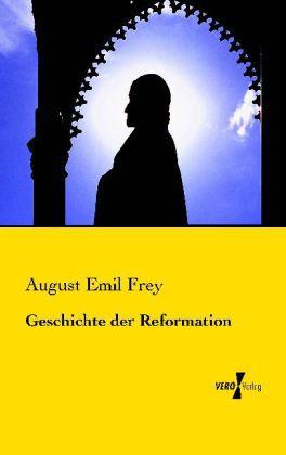 Produktbild Geschichte der Reformation (Deutsch, August Emil Frey, 2013)