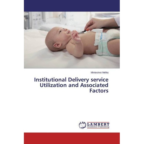 Institutional Delivery service Utilization and Associated Factors, Fachbücher