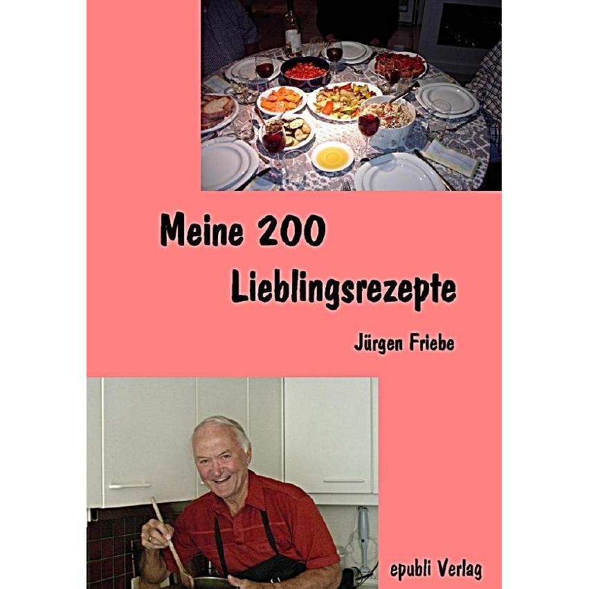 Meine 200 Lieblingsrezepte, Ratgeber von Jürgen Friebe