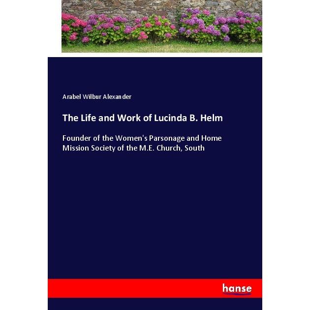 The Life and Work of Lucinda B. Helm, Belletristik von Arabel Wilbur Alexander