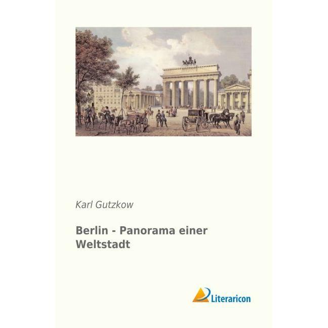 Berlin - Panorama einer Weltstadt, Belletristik von Karl Gutzkow