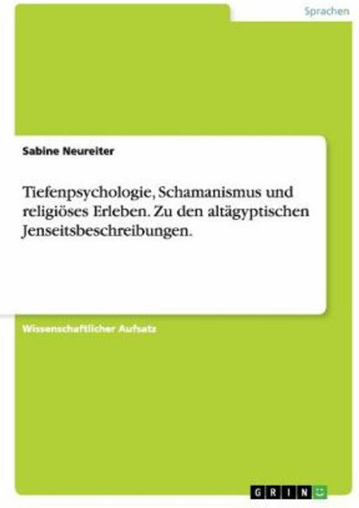 Produktbild Tiefenpsychologie, Schamanismus und religiöses Erleben. Zu den altägyptischen Jenseitsbeschreibungen (Deutsch, 2013)