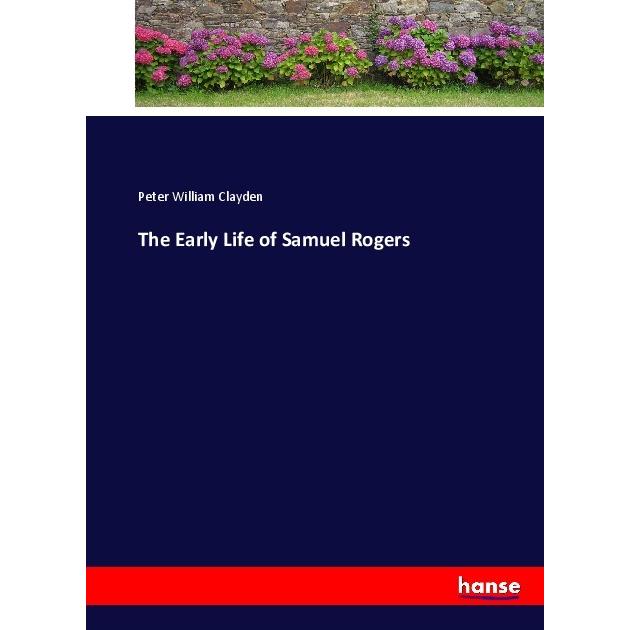 The Early Life of Samuel Rogers, Belletristik von Peter William Clayden
