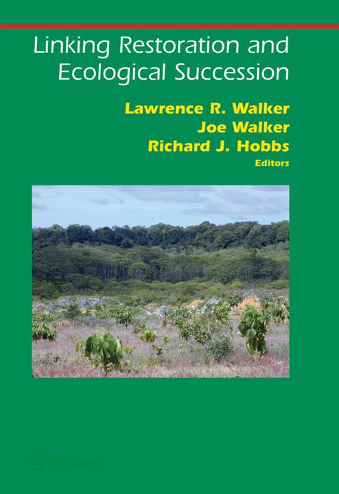 Linking Restoration and Ecological Succession (Joe Walker, Lawrence R. Walker, Richard J. Hobbs, 2010)