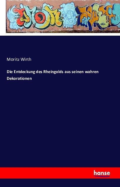 Produktbild Die Entdeckung des Rheingolds aus seinen wahren Dekorationen (Deutsch, Moritz Wirth, 2016)