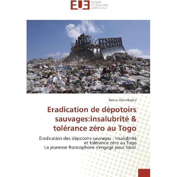 Éditions Universitaires Européennes Eradication de dépotoirs sauvages:insalubrité & tolérance zéro au Togo (Kokou Elom Bayita, 2016) (55841258)