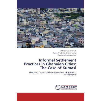 Informal Settlement Practices in Ghanaian Cities: The Case of Kumasi, Fachbücher