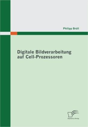Produktbild Digitale Bildverarbeitung auf Cell-Prozessoren (Deutsch, Philipp Brüll, 2009)