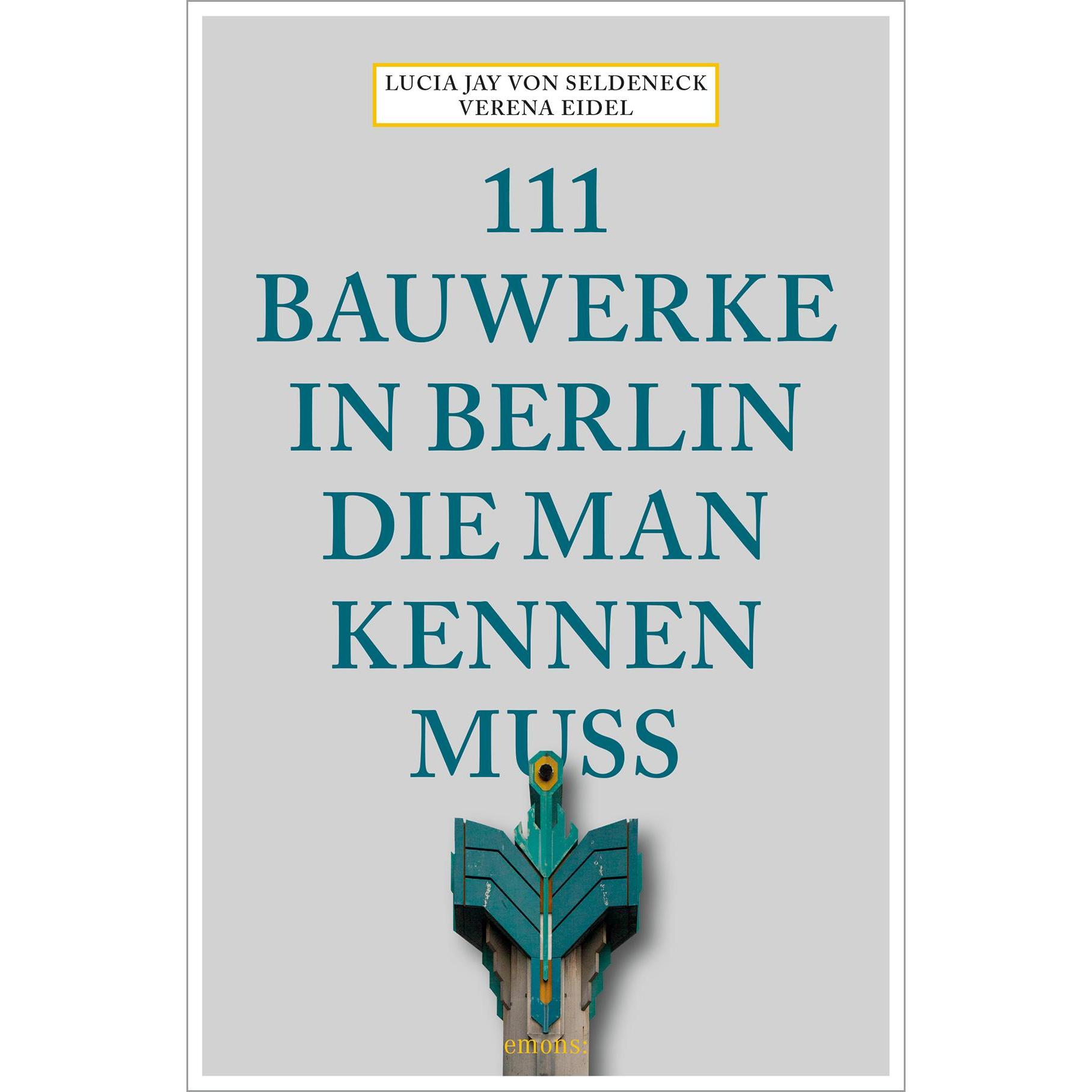 111 Bauwerke in Berlin, die man kennen muss, Ratgeber von Lucia Jay von Seldeneck