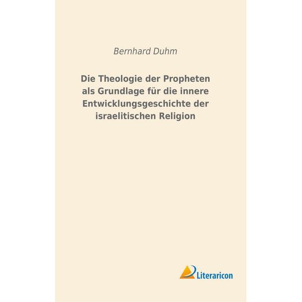 Die Theologie der Propheten als Grundlage für die innere Entwicklungsgeschichte der israelitischen R, Fachbücher von Ber...