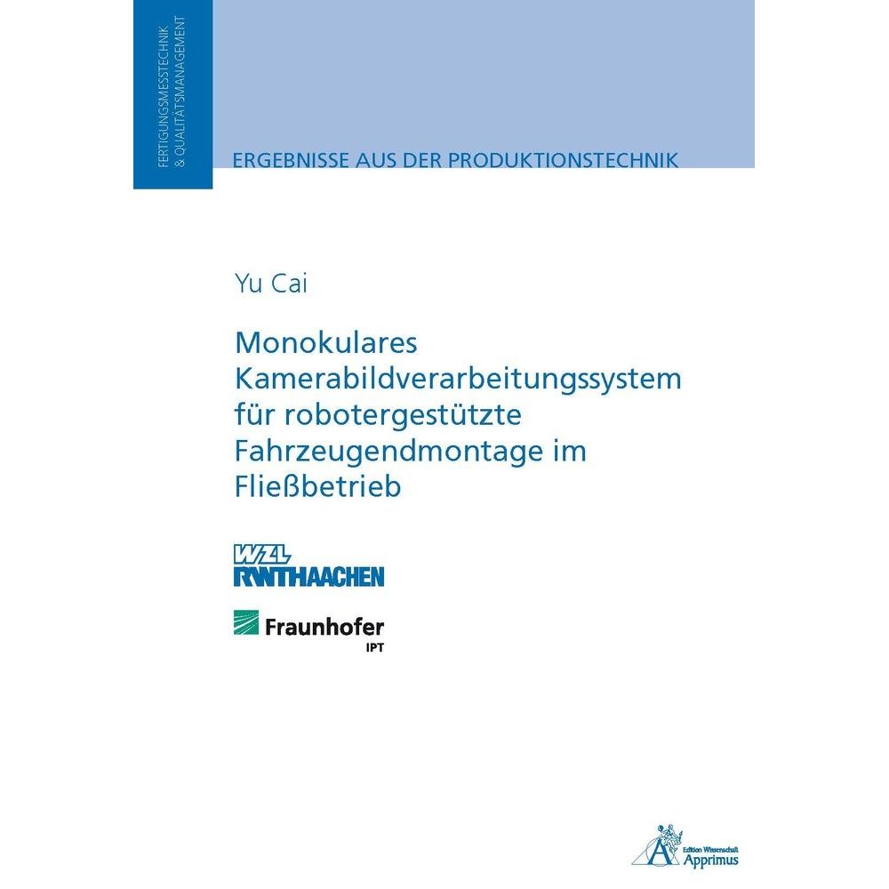 Monokulares Kamerabildverarbeitungssystem für robotergestützte Fahrzeugendmontage im Fliessbetrieb, Fachbücher von Yu Ca...