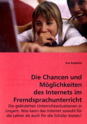 Produktbild Die Chancen und Möglichkeiten des Internets im Fremdsprachunterricht (Deutsch, Eva Kudelich, 2008)