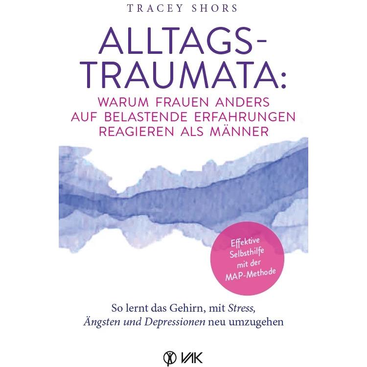 Alltagstraumata: So lernt das Gehirn, mit Stress, Ängsten und Depressionen neu umzugehen, Ratgeber von Tracey Shors