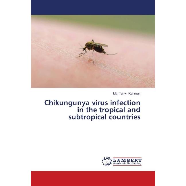 Chikungunya virus infection in the tropical and subtropical countries, Fachbücher von Md. Tanvir Rahman