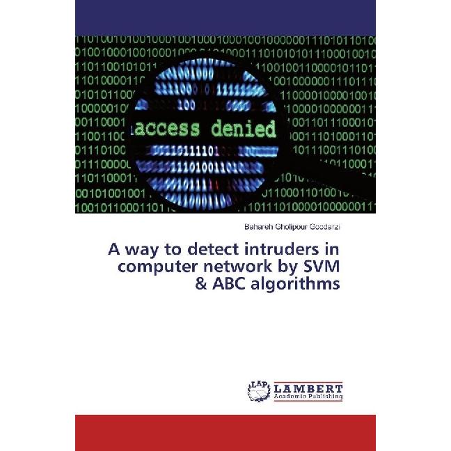 A way to detect intruders in computer network by SVM & ABC algorithms, Fachbücher von Bahareh Gholipour Goodarzi