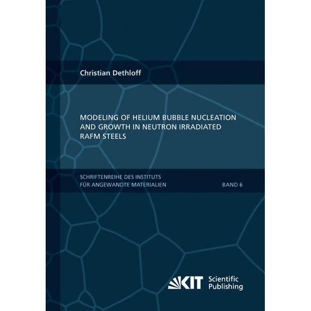 Modeling of Helium Bubble Nucleation and Growth in Neutron Irradiated RAFM Steels, Fachbücher von Christian Dethloff