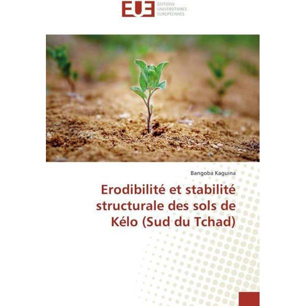 Erodibilité et stabilité structurale des sols de Kélo (Sud du Tchad), Fachbücher von Bangoba Kaguina