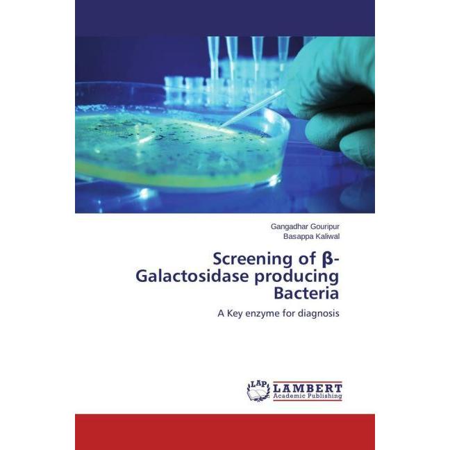 Screening of -Galactosidase producing Bacteria, Fachbücher von Basappa Kaliwal, Gangadhar Gouripur