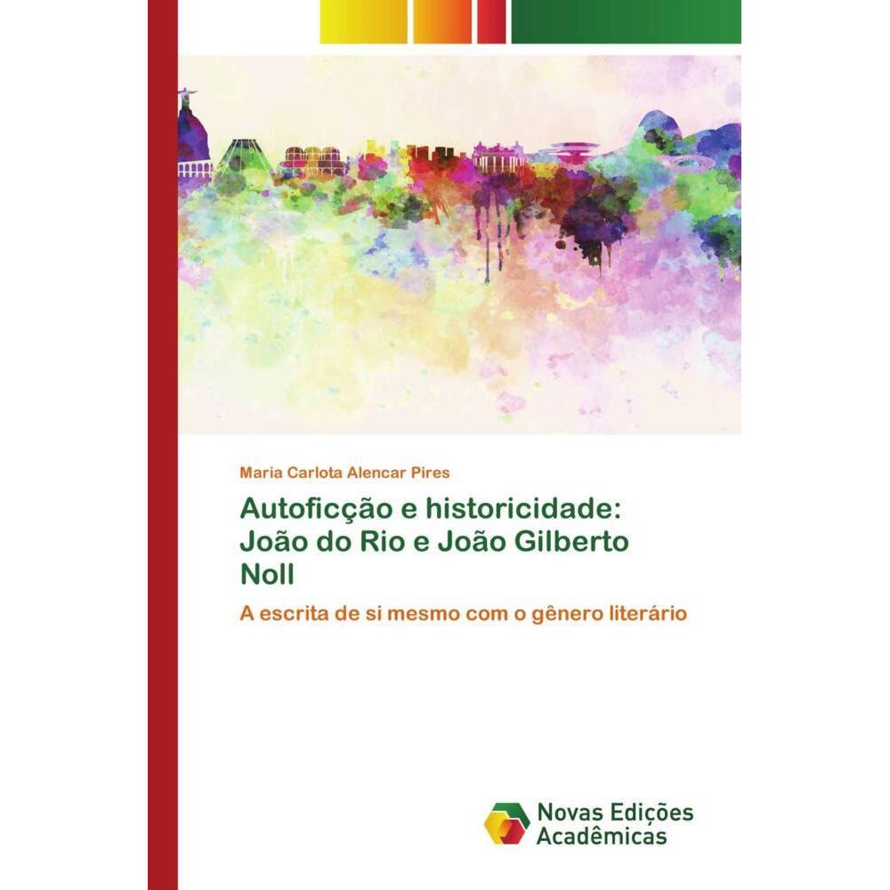 Autoficção e historicidade: João do Rio e João Gilberto Noll, Fachbücher von Maria Carlota Alencar Pires