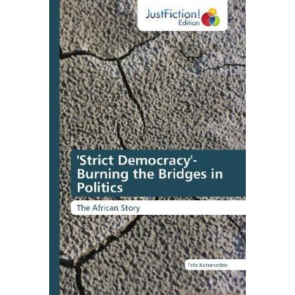 'Strict Democracy'- Burning the Bridges in Politics, Belletristik von Felix Kutsanedzie