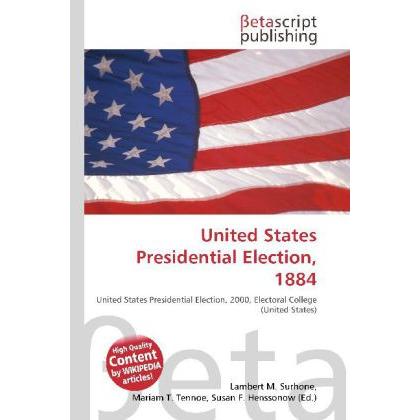 United States Presidential Election, 1884, Fachbücher von Lambert M. Surhone, Miriam T. Timpledon, Susan F. Marseken