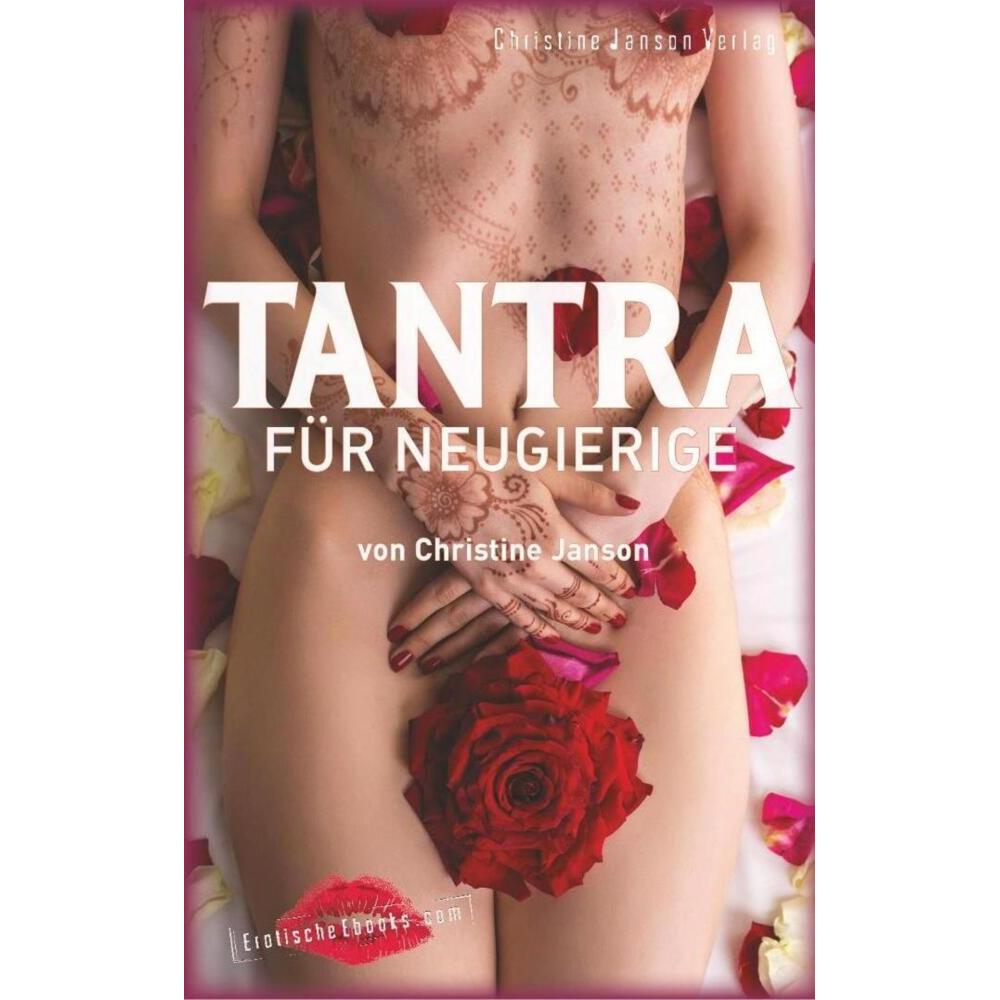 Tantra für Neugierige: Sinnliche Massagen, Slow Sex und Rituale zu zweit, Ratgeber von Christine Janson