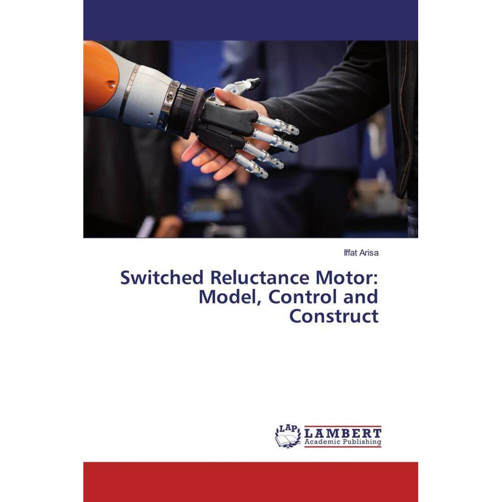 Switched Reluctance Motor: Model, Control and Construct, Fachbücher von Iffat Arisa